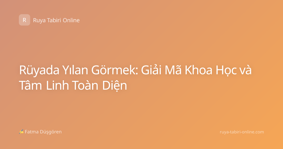 Rüyada Yılan Görmek: Giải Mã Khoa Học và Tâm Linh Toàn Diện